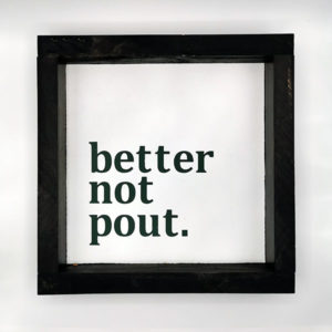 better not pout.
