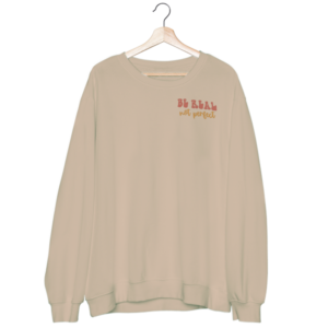 Be Real Not Perfect Crewneck