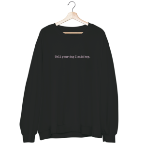 Tell your dog I said hey - Black