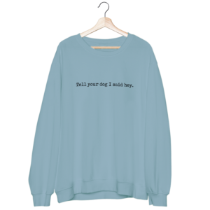 Tell your dog I said hey -Blue