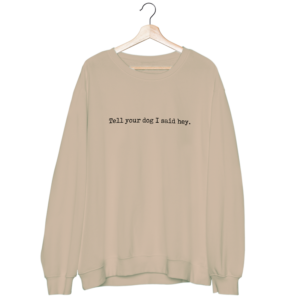 Tell your dog I said Hey - Tan