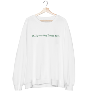 Tell your dog I said Hey - White